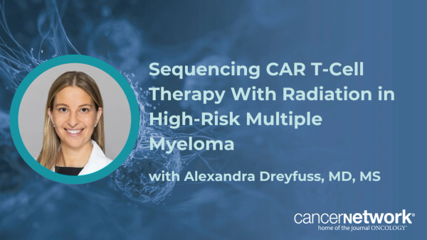 Alexandra Dreyfuss, MD, MS, weighs bridging vs consolidative radiotherapy strategies around CAR T-cell infusion in myeloma.