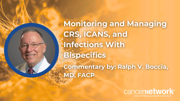 Monitoring and Managing CRS, ICANS, and Infections With Bispecifics