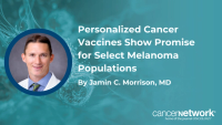 Personalized Cancer Vaccines Show Promise for Select Melanoma Populations
