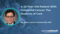 Marc Lehrer Greenwald, MD, discussed a recent patient case he had with a 22-year-old woman who was diagnosed with colorectal cancer. Marc Lehrer Greenwald, MD, discussed a recent patient case he had with a 22-year-old woman who was diagnosed with colorectal cancer. 