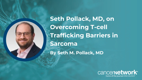 Seth Pollack, MD, on Overcoming T-cell Trafficking Barriers in Sarcoma