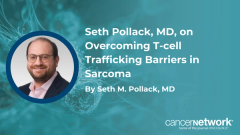 Seth Pollack, MD, on Overcoming T-cell Trafficking Barriers in Sarcoma