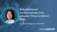 Misako Nagasaka, MD, PhD, explains how subcutaneous amivantamab’s shorter administration time benefits patients and infusion centers.