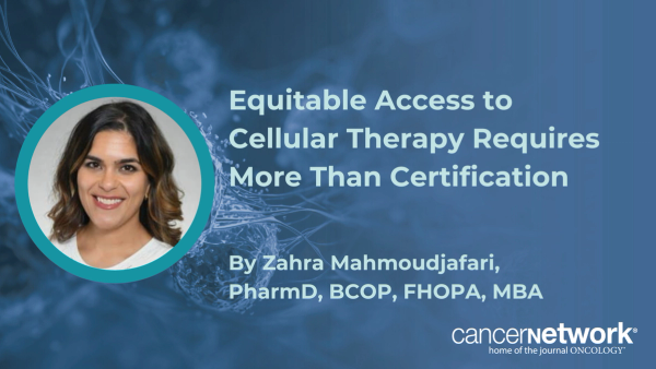 Zahra Mahmoudjafari, PharmD, BCOP, FHOPA, MBA, says equitable access to CAR T-cell therapy depends on partnership, not just center certification.
