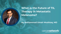 What is the Future of TIL Therapy in Metastatic Melanoma?
