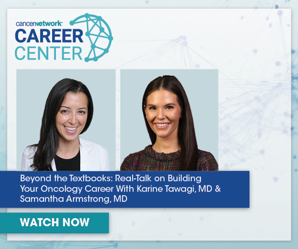 Beyond the Textbooks: real-talk on building your oncology career with Karine Tawagi, MD, and Samantha Armstrong, MD — career playbook from CancerNetwork