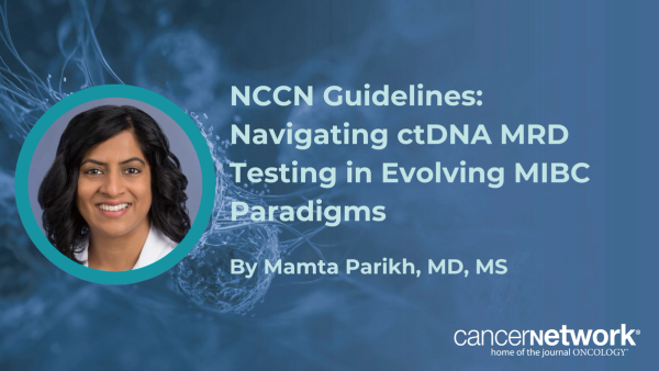 Mamta Parikh, MD, MS, contextualized recent NCCN updates on ctDNA MRD testing after radical cystectomy in muscle-invasive bladder cancer.