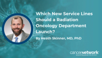 Heath Skinner, MD, PhD, discussed the 3 considerations that determine which new radiation oncology service lines his network chooses to build.