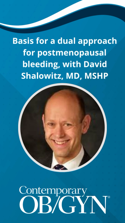 Basis for a dual approach for postmenopausal bleeding, with David Shalowitz, MD, MSHP