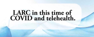 LARC in the time of COVID-19 and telehealth: Part 2