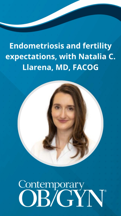 Endometriosis and fertility expectations, with Natalia C. Llarena, MD, FACOG