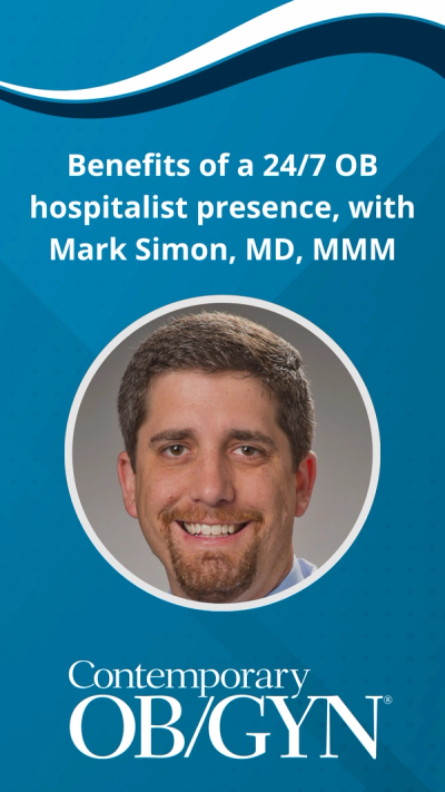 Benefits of a 24/7 OB hospitalist presence, with Mark Simon, MD, MMM