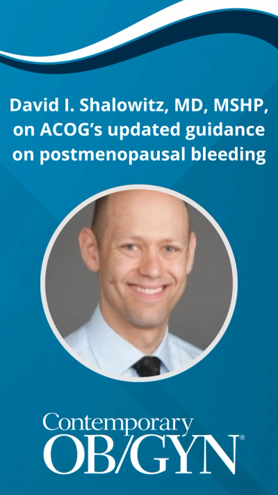 David I. Shalowitz, MD, MSHP, on ACOG’s updated guidance on postmenopausal bleeding