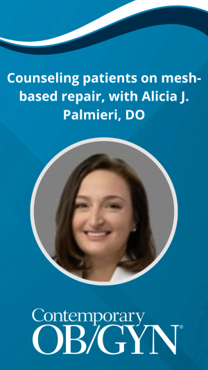 Counseling patients on mesh-based repair, with Alicia J. Palmieri, DO