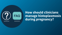 FAQ: How should clinicians manage histoplasmosis during pregnancy? | Image credit: Contemporary OB/GYN