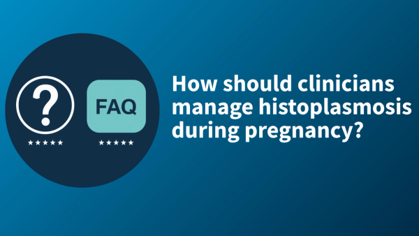 FAQ: How should clinicians manage histoplasmosis during pregnancy? | Image credit: Contemporary OB/GYN