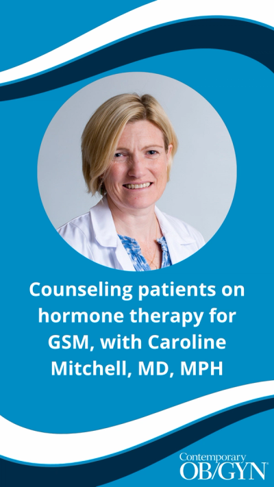 Counseling patients on hormone therapy for GSM, with Caroline Mitchell, MD, MPH