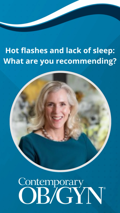 Hot flashes and lack of sleep: What are you recommending?