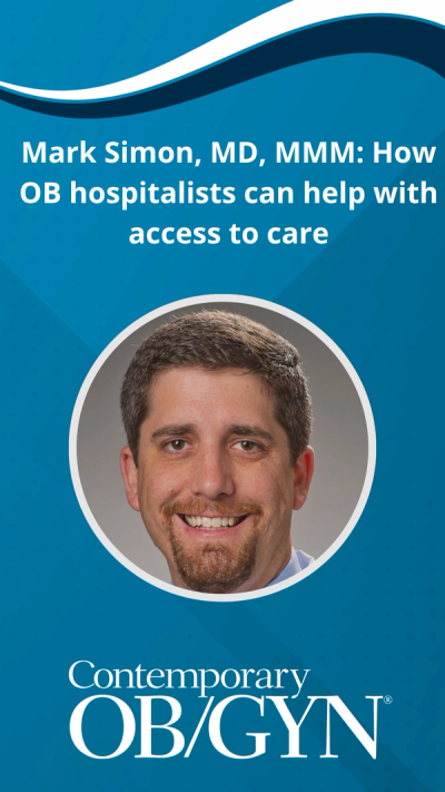 Mark Simon, MD, MMM: How OB hospitalists can help with access to care