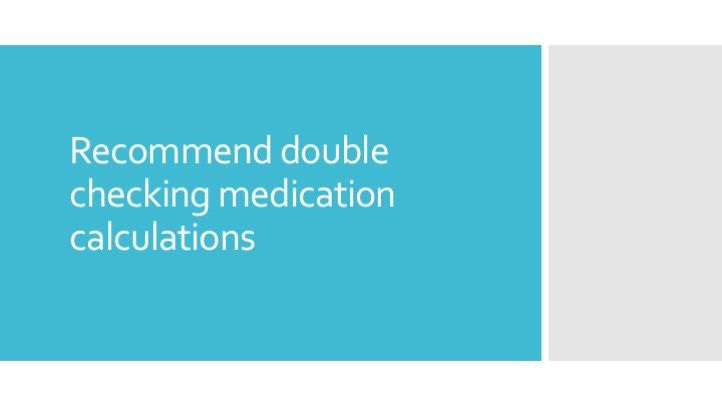 Recommend double checking medication calculations 