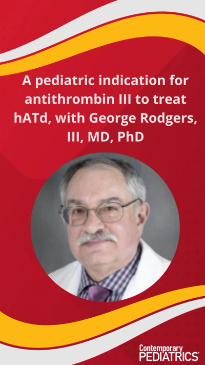 A pediatric indication for antithrombin III to treat hATd, with George Rodgers, III, MD, PhD