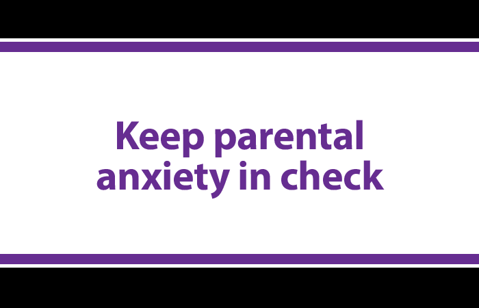 Keep parental anxiety in check