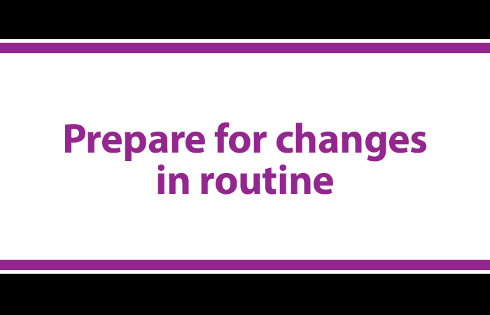 Prepare for changes in routine