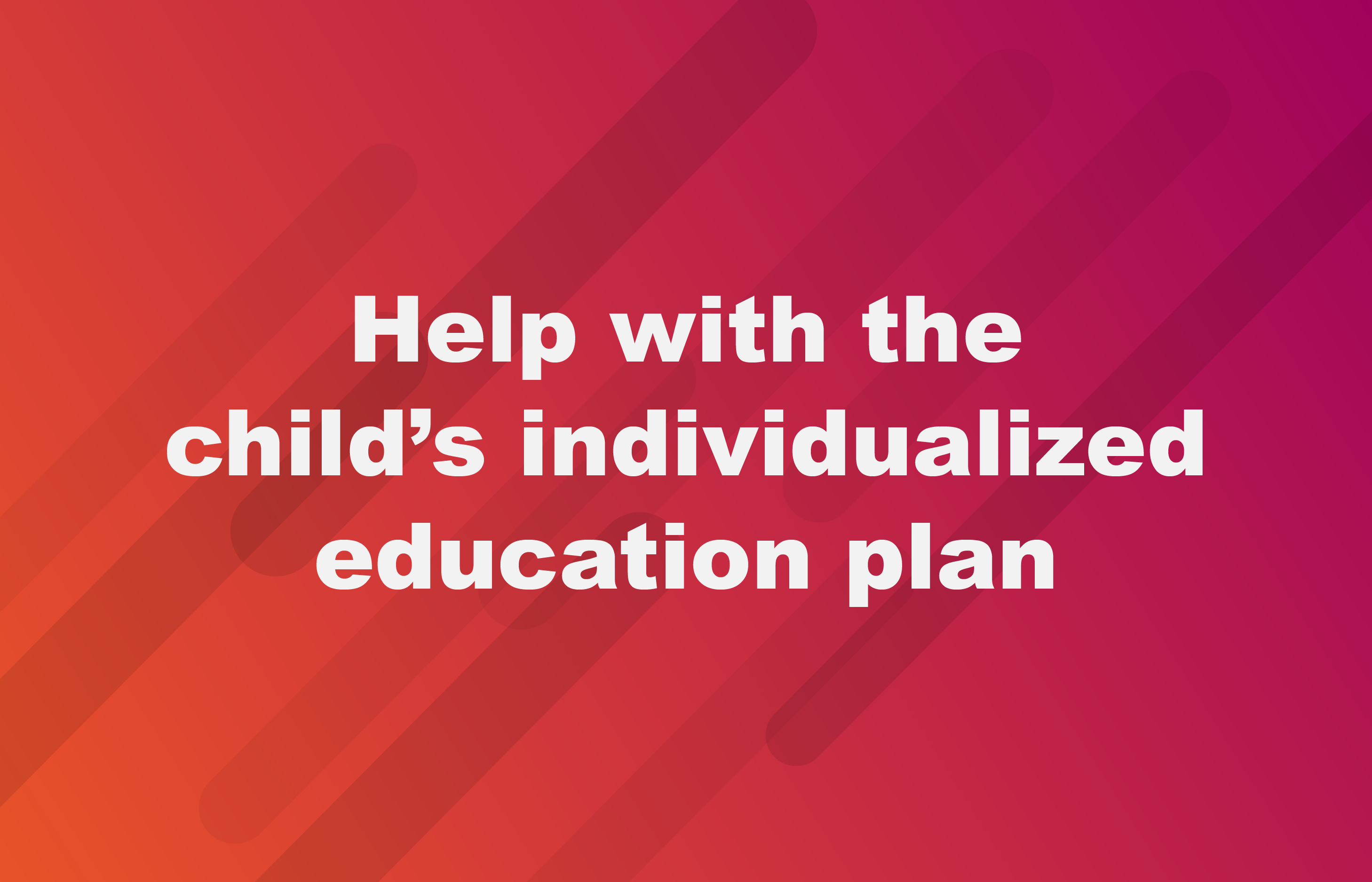 Help with the child’s individualized education plan