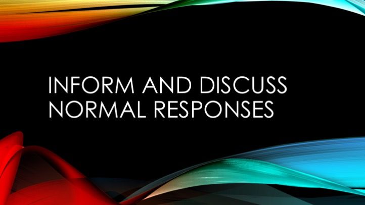 Inform and discuss normal responses