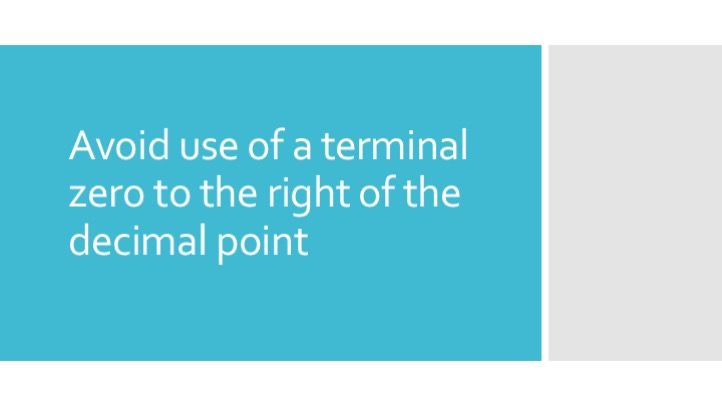 Avoid use of a terminal zero to the right of the decimal point 