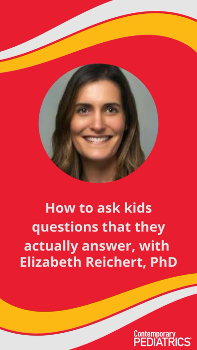 How to ask kids questions that they actually answer, with Elizabeth Reichert, PhD | Image credit: Contemporary Pediatrics