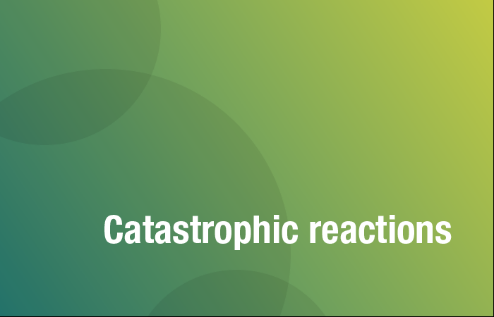 Catastrophic reactions