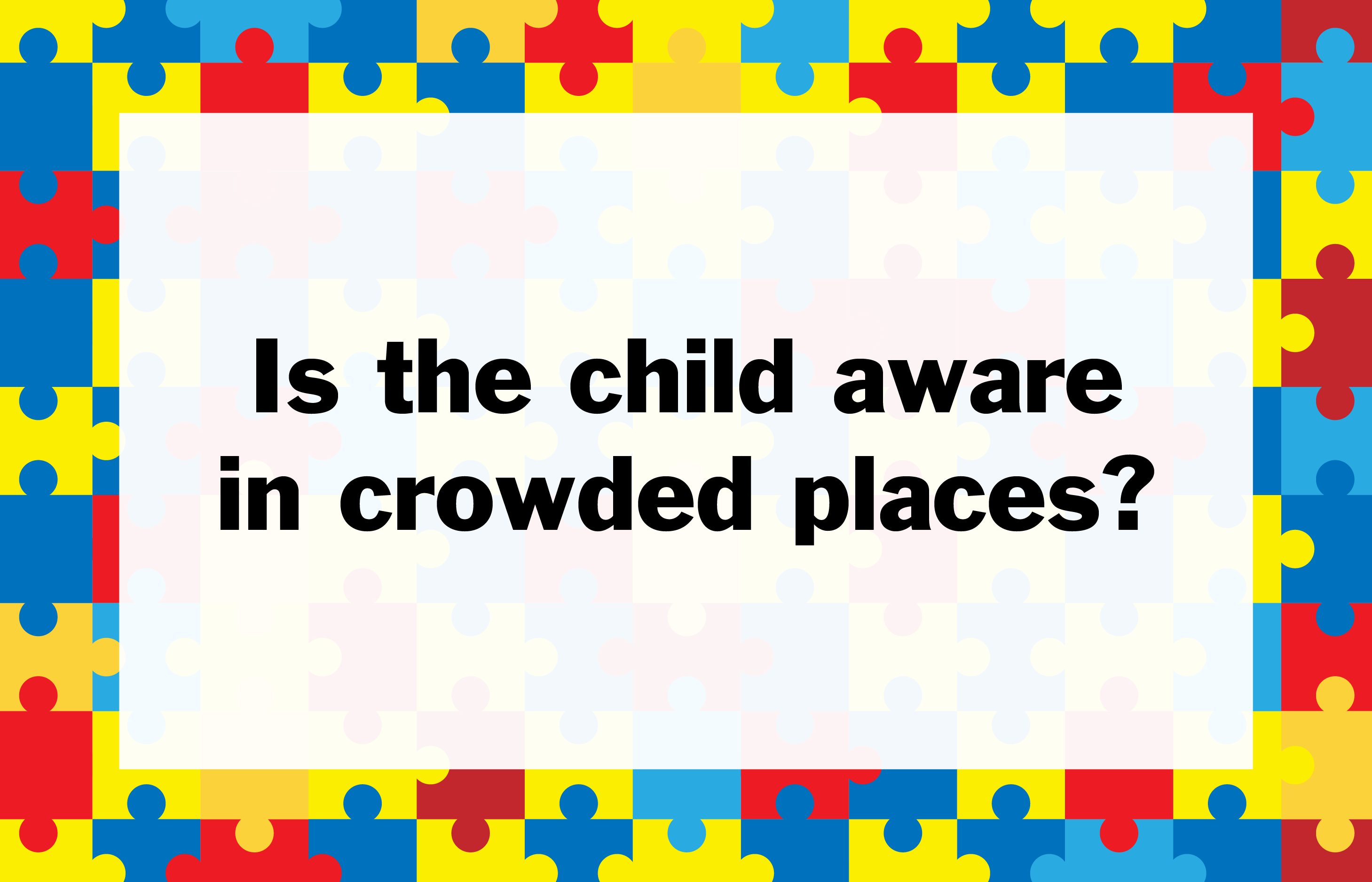 Is the child aware in crowded places?