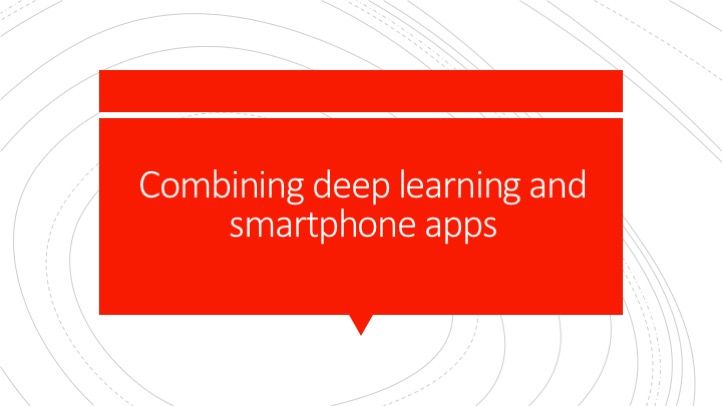 Combining deep leaning and smartphone apps