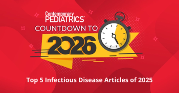 Top 5 infectious disease articles and videos of 2025 | Image credit: Contemporary Pediatrics