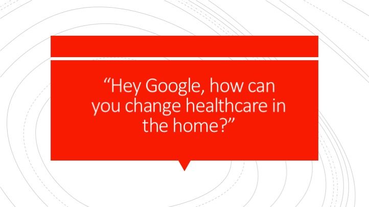 Hey Google, how can you change healthcare in the home?