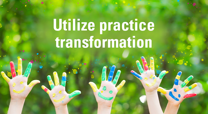 Utilize practice transformation