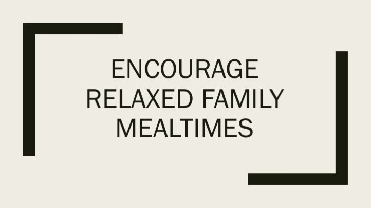 Encourage relaxed family mealtimes