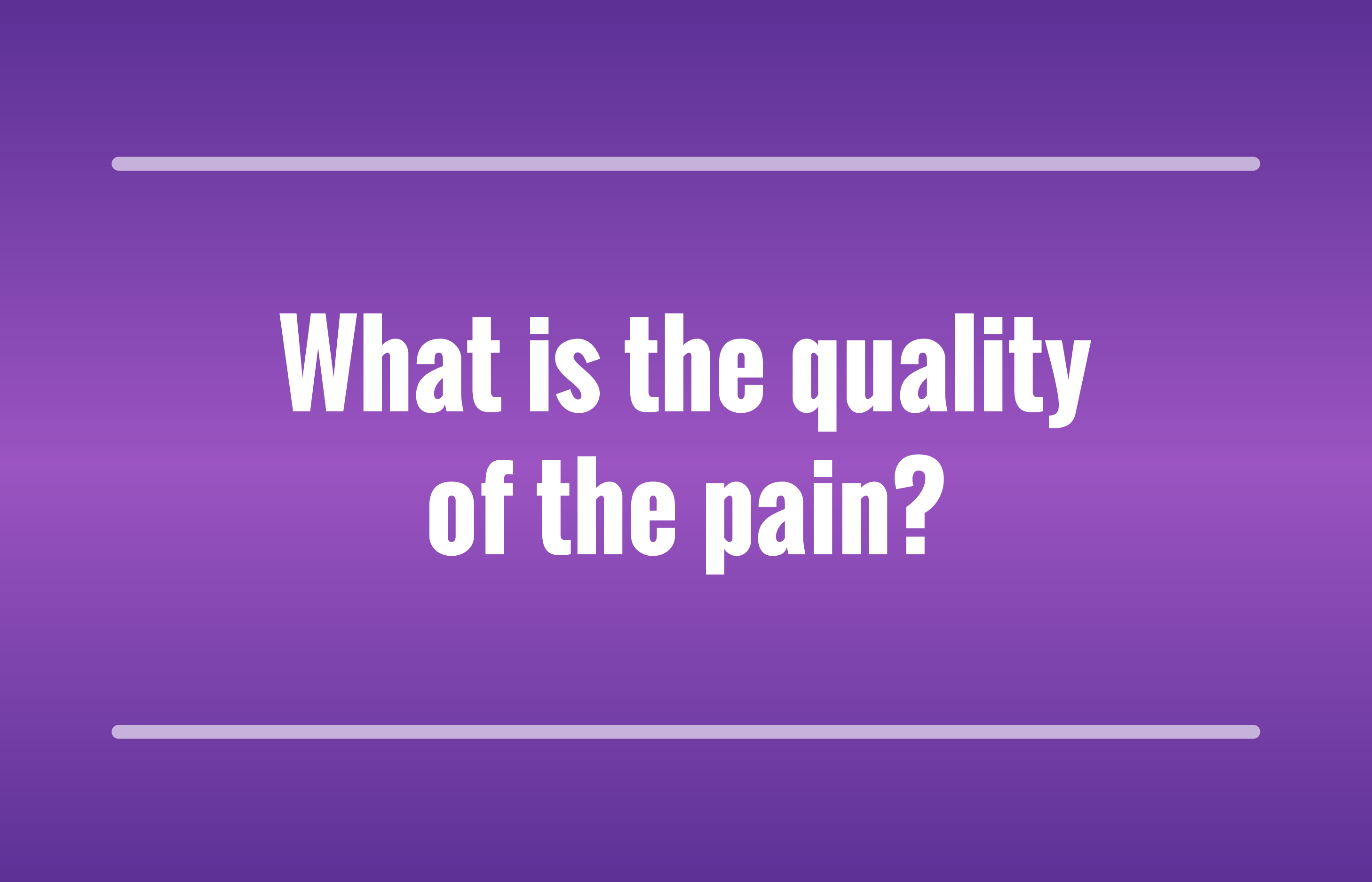 What is the quality of the pain?