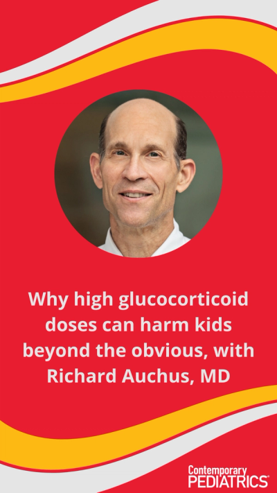 Why high glucocorticoid doses can harm kids beyond the obvious, with Richard Auchus, MD | Image credit: Contemporary Pediatrics