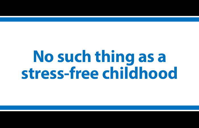 No such thing as a stress-free childhood