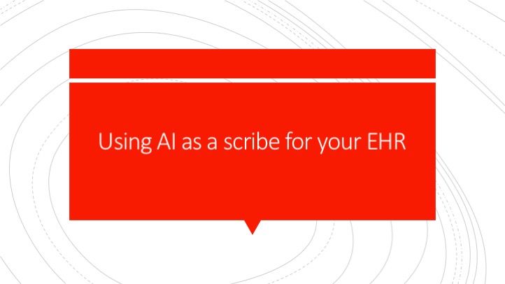 Using AI as a scribe for your EHR