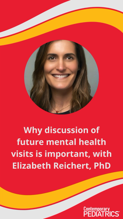 Why discussion of future mental health visits is important, with Elizabeth Reichert, PhD | Image credit: Contemporary Pediatrics
