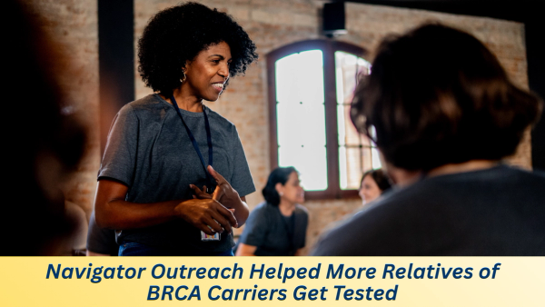Navigator Outreach Helped More Relatives of BRCA Carriers Get Tested