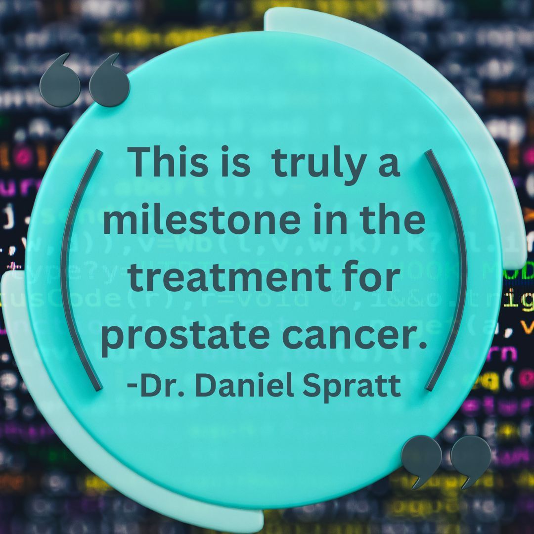 The following pull quote with an AI background: This is truly a milestone in the treatment for prostate cancer. -Dr. Daniel Spratt