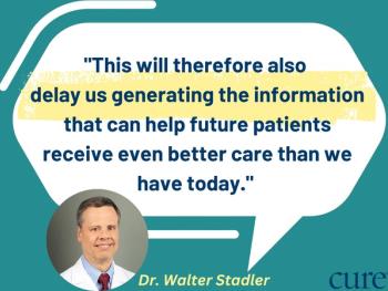 The following pull quote from Dr. Walter Stadler: "This will therefore also  delay us generating the information that can help future patients receive even better care than we have today." 