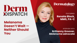 Derm Dispatch: Melanoma Doesn’t Wait—Neither Should You