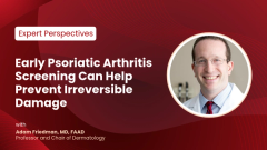 EP. 5 Early Psoriatic Arthritis Screening Can Help Prevent Irreversible Damage, Friedman Says
