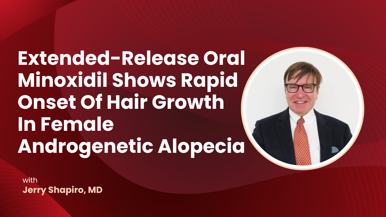 Extended-Release Oral Minoxidil Shows Rapid Onset Of Hair Growth In Female Androgenetic Alopecia