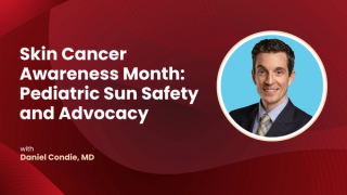 Skin Cancer Awareness Month: Pediatric Sun Safety and Advocacy